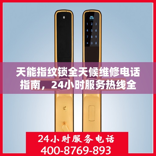 天能指纹锁全天候维修电话指南，24小时服务热线全攻略