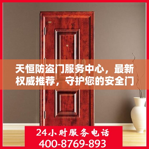 天恒防盗门服务中心，最新权威推荐，守护您的安全门户