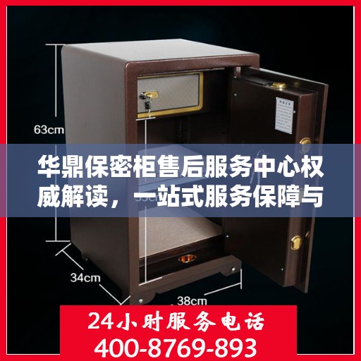 华鼎保密柜售后服务中心权威解读，一站式服务保障与售后支持解密