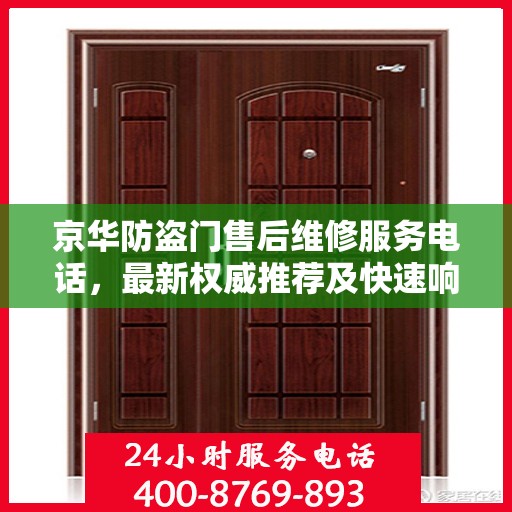 京华防盗门售后维修服务电话，最新权威推荐及快速响应支持