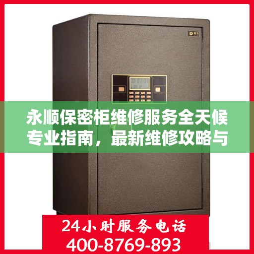永顺保密柜维修服务全天候专业指南，最新维修攻略与24小时响应服务