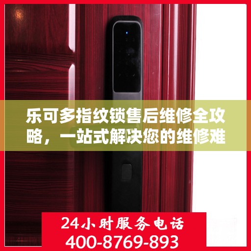 乐可多指纹锁售后维修全攻略，一站式解决您的维修难题