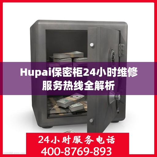 Hupai保密柜24小时维修服务热线全解析