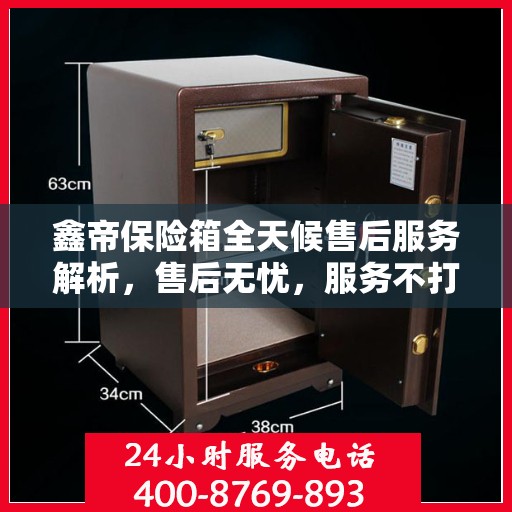 鑫帝保险箱全天候售后服务解析，售后无忧，服务不打烊