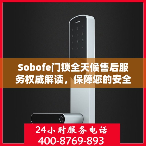 Sobofe门锁全天候售后服务权威解读，保障您的安全无忧