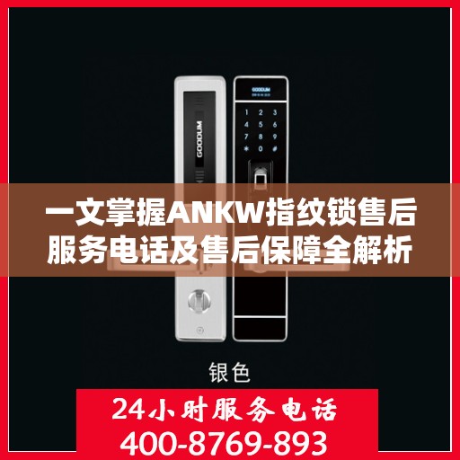 一文掌握ANKW指纹锁售后服务电话及售后保障全解析