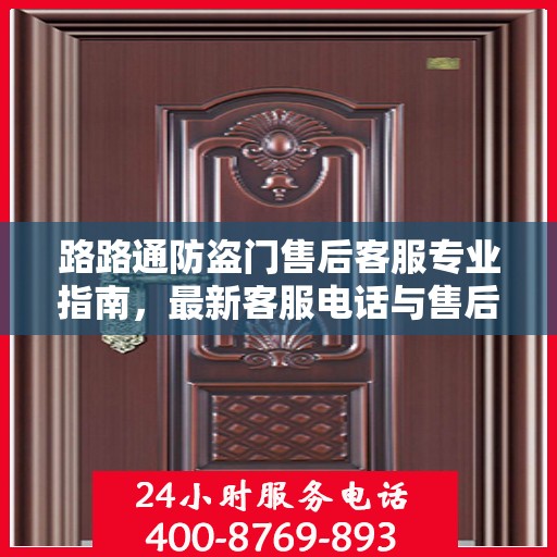 路路通防盗门售后客服专业指南，最新客服电话与售后攻略