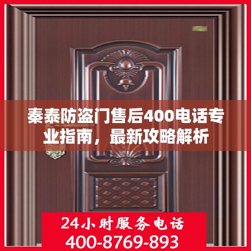秦泰防盗门售后400电话专业指南，最新攻略解析
