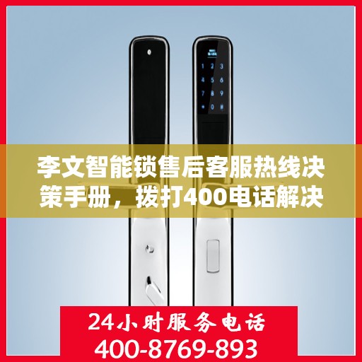 李文智能锁售后客服热线决策手册，拨打400电话解决您的锁事问题