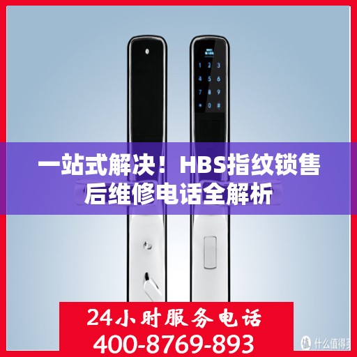 一站式解决！HBS指纹锁售后维修电话全解析