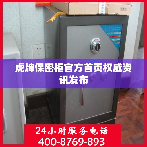 虎牌保密柜官方首页权威资讯发布