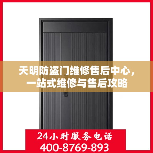 天明防盗门维修售后中心，一站式维修与售后攻略