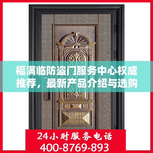 福满临防盗门服务中心权威推荐，最新产品介绍与选购指南