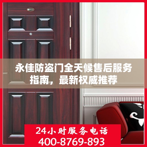 永佳防盗门全天候售后服务指南，最新权威推荐