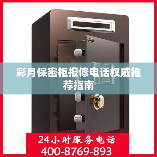 彩月保密柜报修电话权威推荐指南