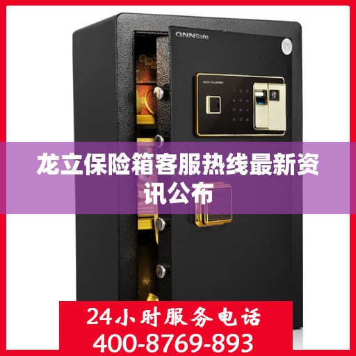 龙立保险箱客服热线最新资讯公布