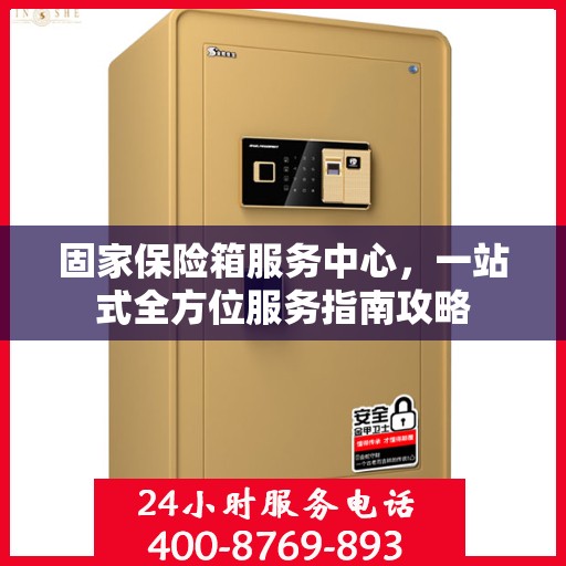 固家保险箱服务中心，一站式全方位服务指南攻略