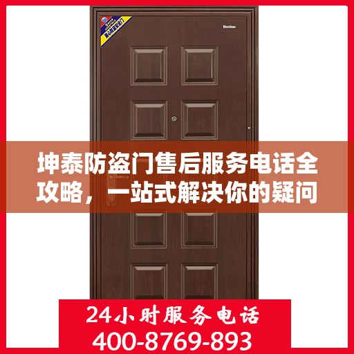坤泰防盗门售后服务电话全攻略，一站式解决你的疑问与需求