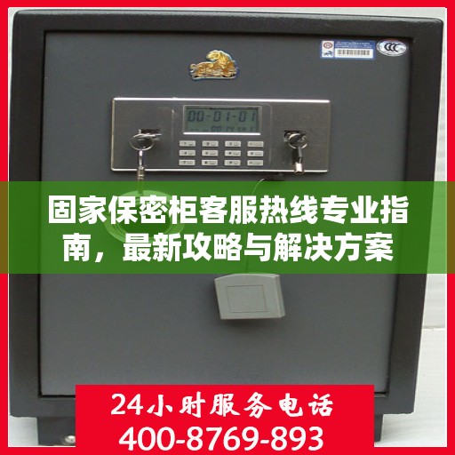 固家保密柜客服热线专业指南，最新攻略与解决方案
