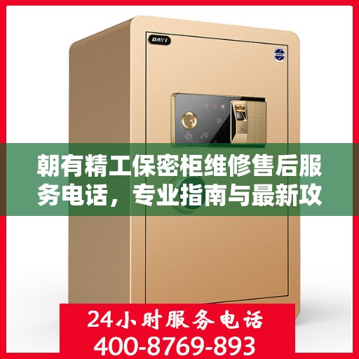 朝有精工保密柜维修售后服务电话，专业指南与最新攻略揭秘