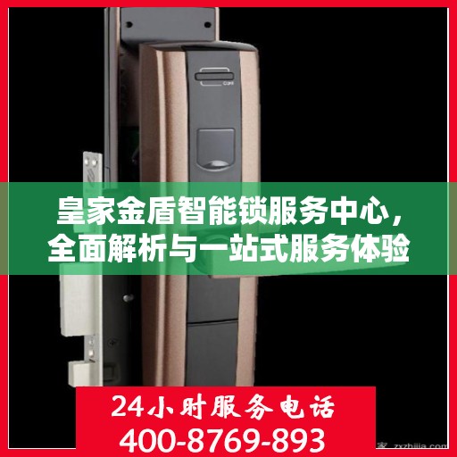 皇家金盾智能锁服务中心，全面解析与一站式服务体验