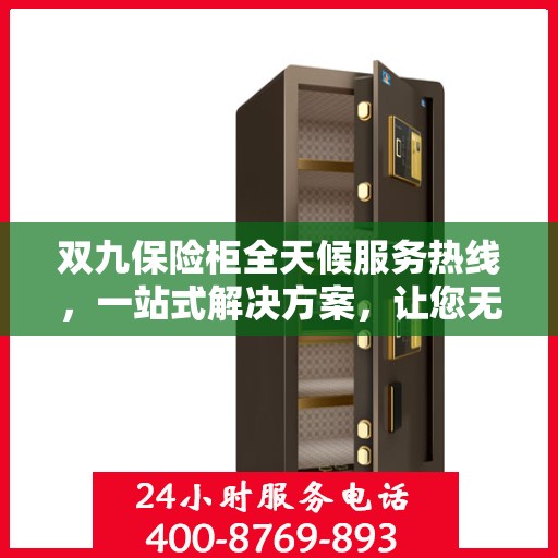 双九保险柜全天候服务热线，一站式解决方案，让您无忧使用保险柜