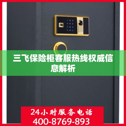 三飞保险柜客服热线权威信息解析