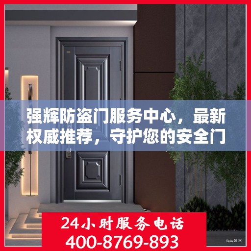 强辉防盗门服务中心，最新权威推荐，守护您的安全门户之选