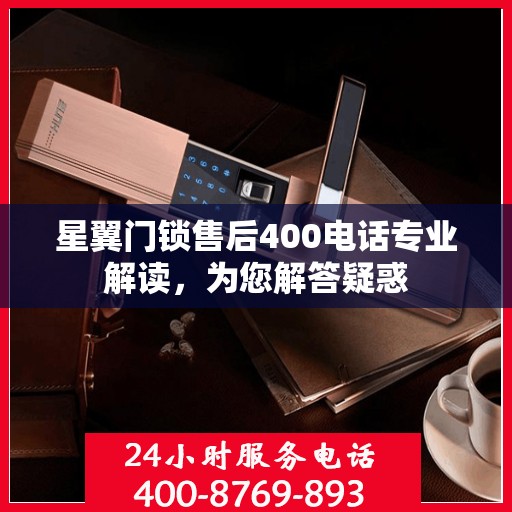 星翼门锁售后400电话专业解读，为您解答疑惑