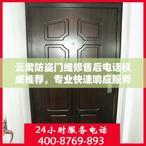 云肃防盗门维修售后电话权威推荐，专业快速响应服务