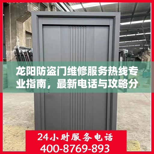 龙阳防盗门维修服务热线专业指南，最新电话与攻略分享