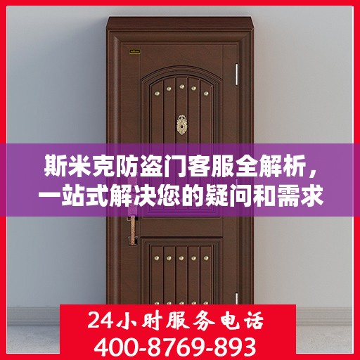 斯米克防盗门客服全解析，一站式解决您的疑问和需求