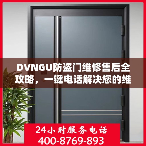 DVNGU防盗门维修售后全攻略，一键电话解决您的维修需求