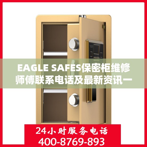EAGLE SAFES保密柜维修师傅联系电话及最新资讯一览