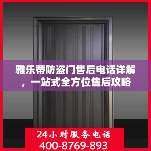 雅乐蒂防盗门售后电话详解，一站式全方位售后攻略