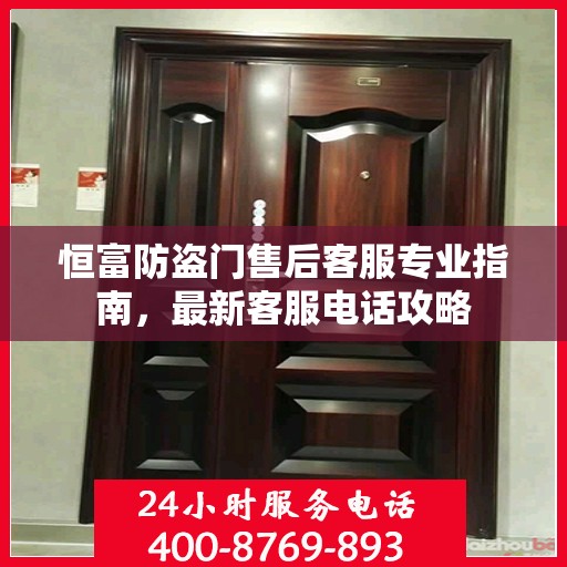 恒富防盗门售后客服专业指南，最新客服电话攻略