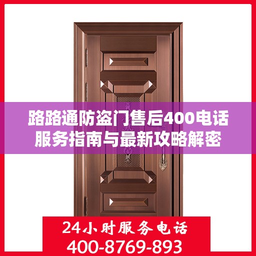 路路通防盗门售后400电话服务指南与最新攻略解密