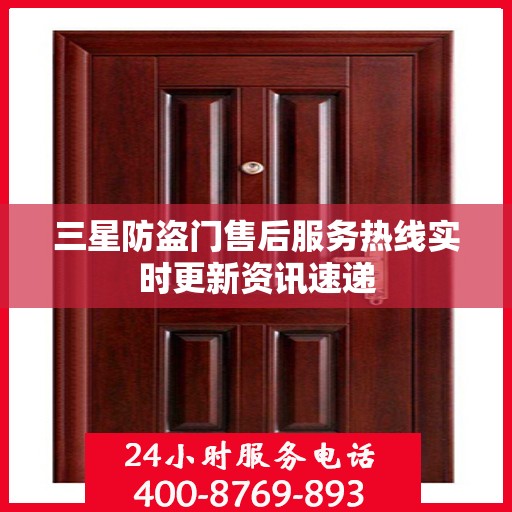 三星防盗门售后服务热线实时更新资讯速递
