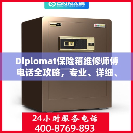 Diplomat保险箱维修师傅电话全攻略，专业、详细、一站式服务体验