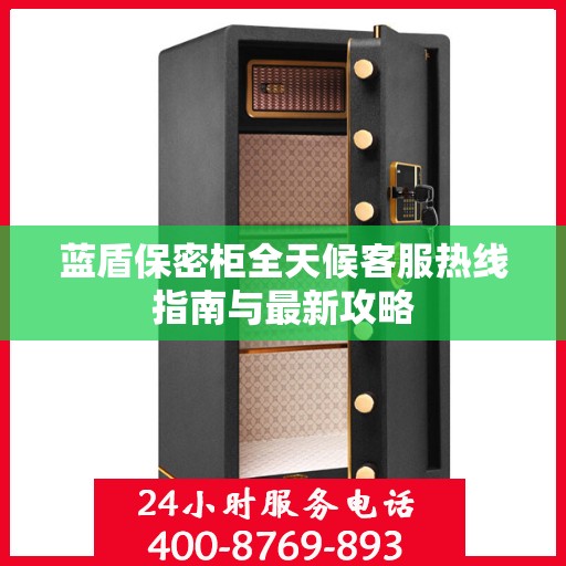 蓝盾保密柜全天候客服热线指南与最新攻略