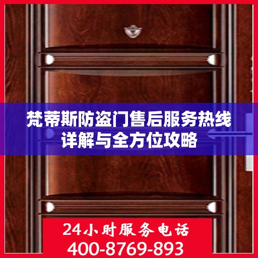 梵蒂斯防盗门售后服务热线详解与全方位攻略