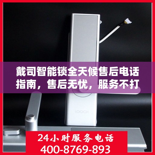 戴司智能锁全天候售后电话指南，售后无忧，服务不打烊