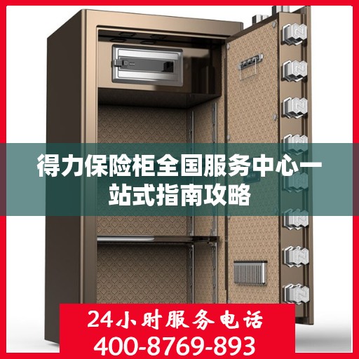 得力保险柜全国服务中心一站式指南攻略