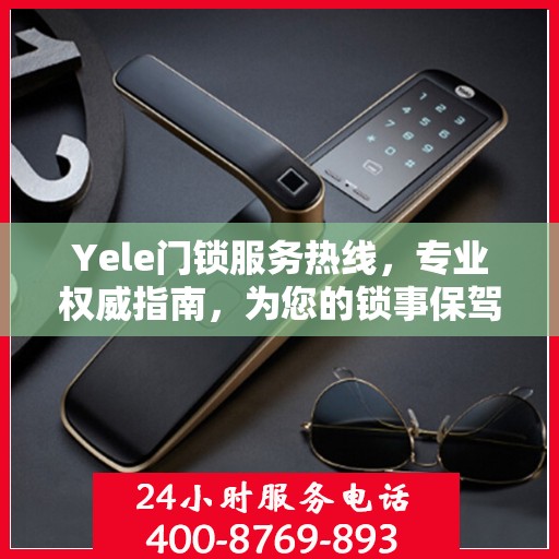 Yele门锁服务热线，专业权威指南，为您的锁事保驾护航