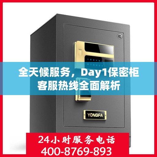 全天候服务，Day1保密柜客服热线全面解析