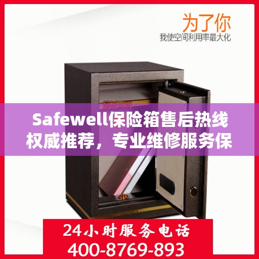 Safewell保险箱售后热线权威推荐，专业维修服务保障，最新售后热线一览