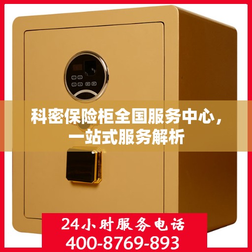科密保险柜全国服务中心，一站式服务解析