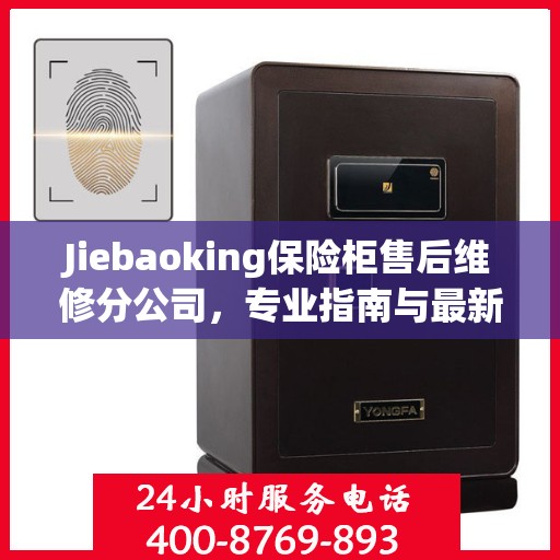Jiebaoking保险柜售后维修分公司，专业指南与最新售后维修攻略