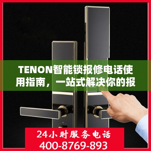 TENON智能锁报修电话使用指南，一站式解决你的报修需求