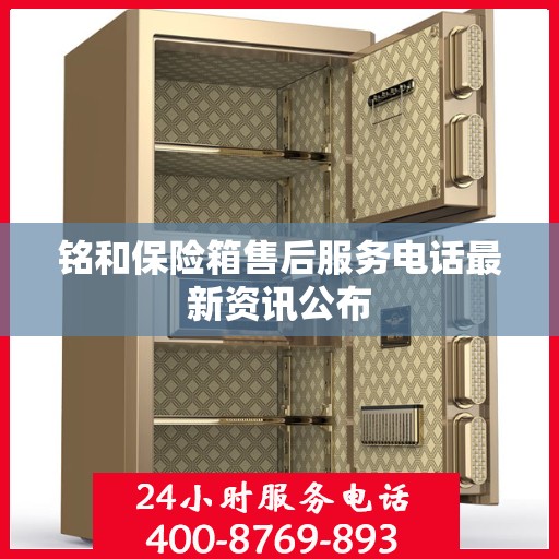 铭和保险箱售后服务电话最新资讯公布